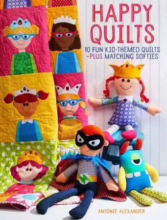 Happy Quilts - 10 Fun Kid-Themed Quilts - Antonie Alexander